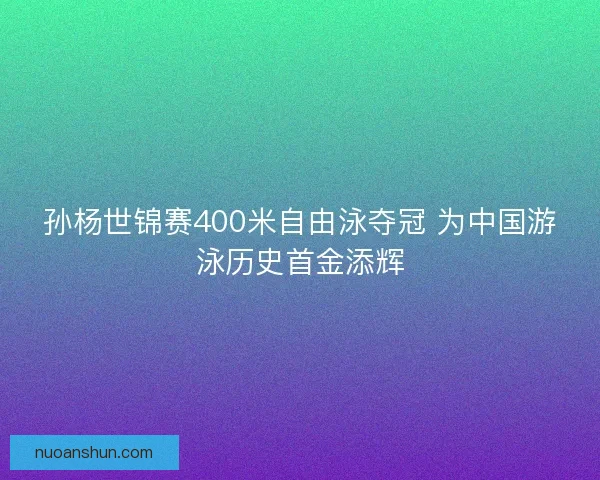 孙杨世锦赛400米自由泳夺冠 为中国游泳历史首金添辉